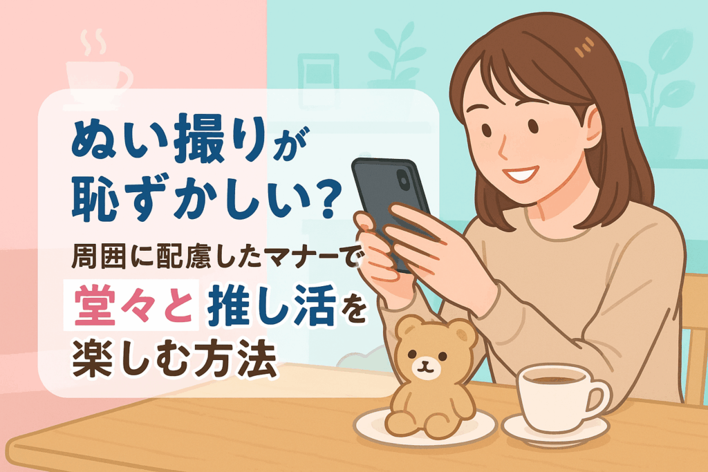 ぬい撮りが恥ずかしい？周囲に配慮したマナーで堂々と推し活を